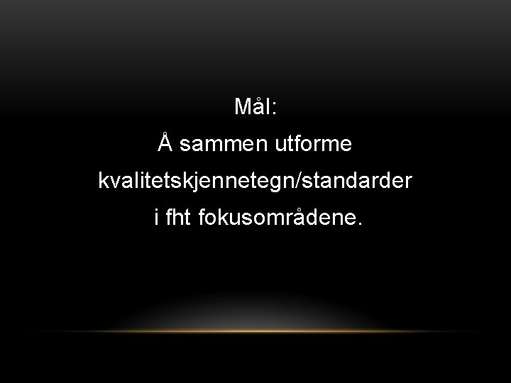 Mål: Å sammen utforme kvalitetskjennetegn/standarder i fht fokusområdene. 