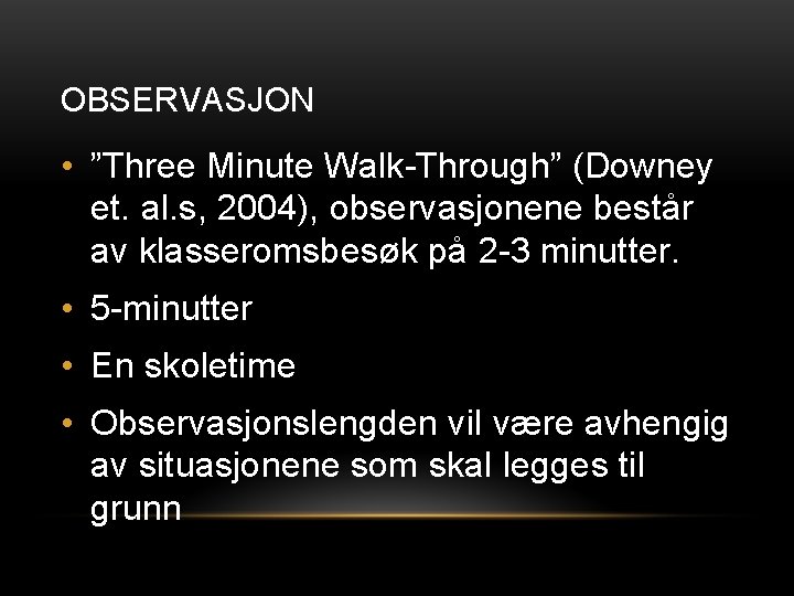 OBSERVASJON • ”Three Minute Walk-Through” (Downey et. al. s, 2004), observasjonene består av klasseromsbesøk