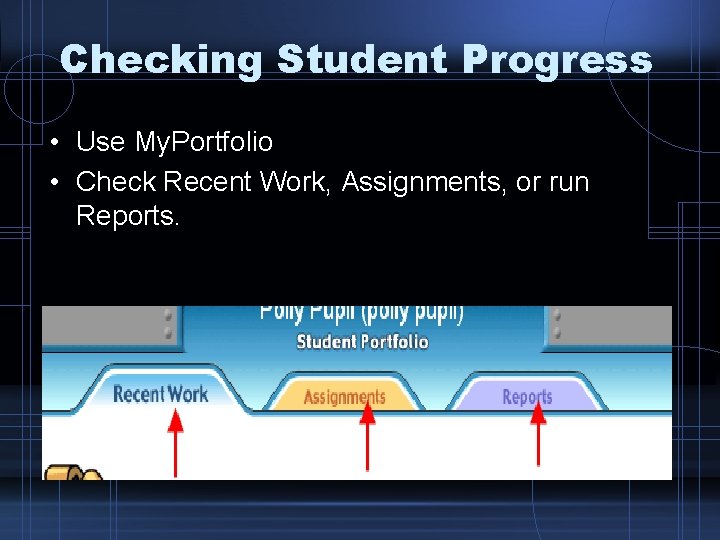 Checking Student Progress • Use My. Portfolio • Check Recent Work, Assignments, or run