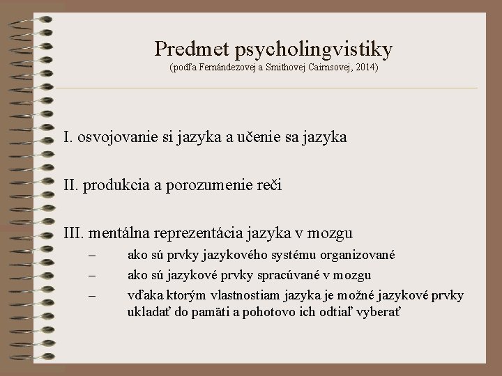 Predmet psycholingvistiky (podľa Fernándezovej a Smithovej Cairnsovej, 2014) I. osvojovanie si jazyka a učenie