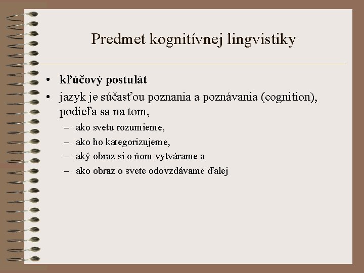 Predmet kognitívnej lingvistiky • kľúčový postulát • jazyk je súčasťou poznania a poznávania (cognition),