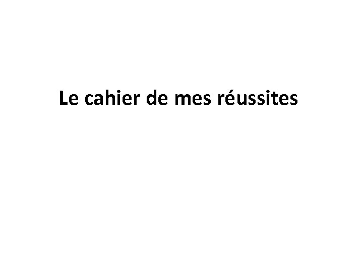 Le cahier de mes réussites 