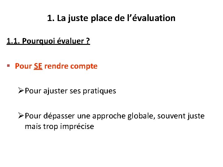 1. La juste place de l’évaluation 1. 1. Pourquoi évaluer ? § Pour SE