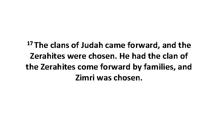 17 The clans of Judah came forward, and the Zerahites were chosen. He had 17 The clans of Judah came forward, and the Zerahites were chosen. He had