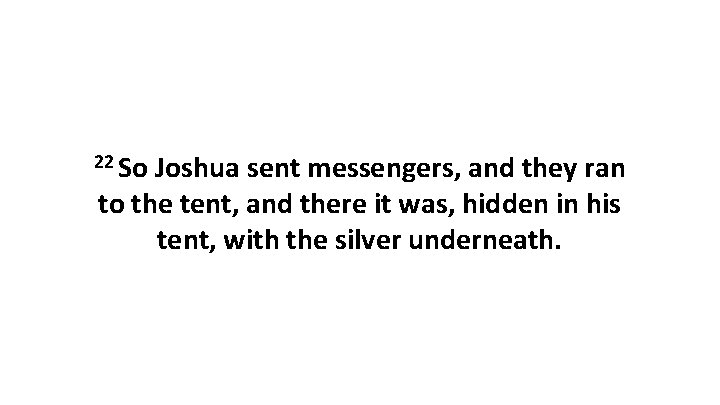22 So Joshua sent messengers, and they ran to the tent, and there it 22 So Joshua sent messengers, and they ran to the tent, and there it