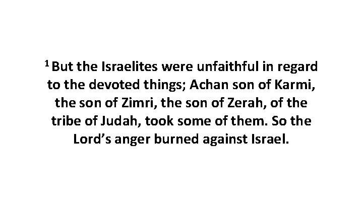 1 But the Israelites were unfaithful in regard to the devoted things; Achan son 1 But the Israelites were unfaithful in regard to the devoted things; Achan son