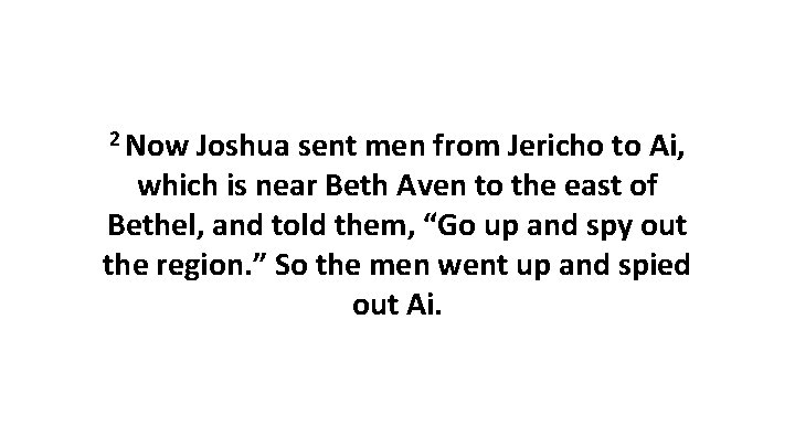 2 Now Joshua sent men from Jericho to Ai, which is near Beth Aven 2 Now Joshua sent men from Jericho to Ai, which is near Beth Aven