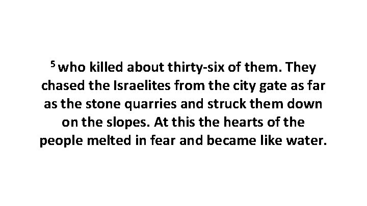 5 who killed about thirty-six of them. They chased the Israelites from the city 5 who killed about thirty-six of them. They chased the Israelites from the city
