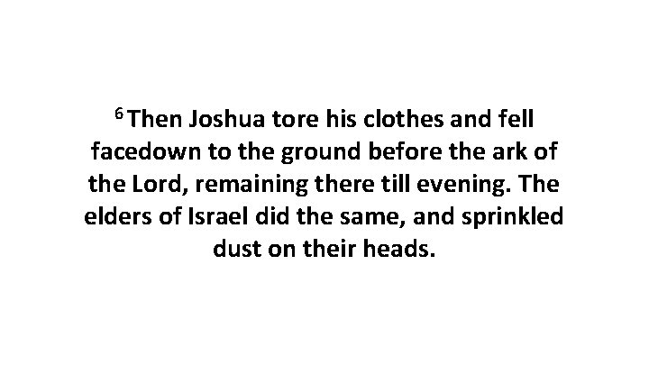 6 Then Joshua tore his clothes and fell facedown to the ground before the 6 Then Joshua tore his clothes and fell facedown to the ground before the