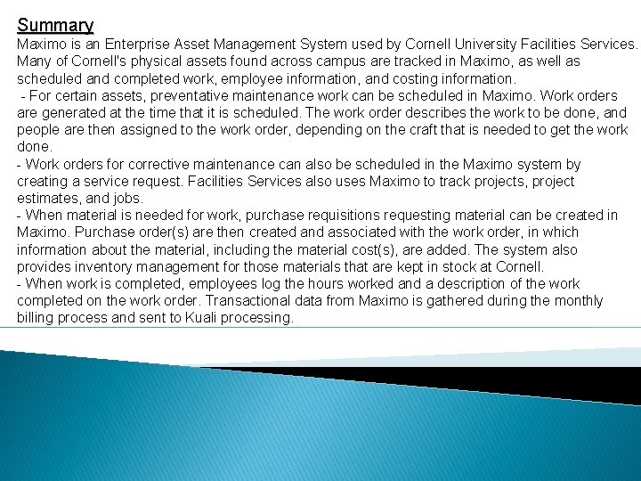 Summary Maximo is an Enterprise Asset Management System used by Cornell University Facilities Services.