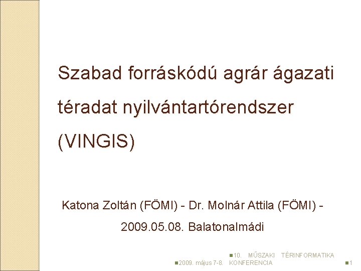 Szabad forráskódú agrár ágazati téradat nyilvántartórendszer (VINGIS) Katona Zoltán (FÖMI) - Dr. Molnár Attila