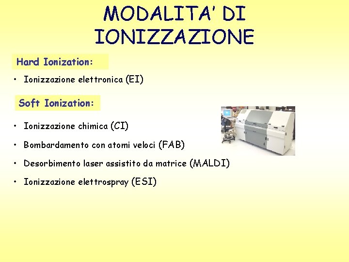 MODALITA’ DI IONIZZAZIONE Hard Ionization: • Ionizzazione elettronica (EI) Soft Ionization: • Ionizzazione chimica