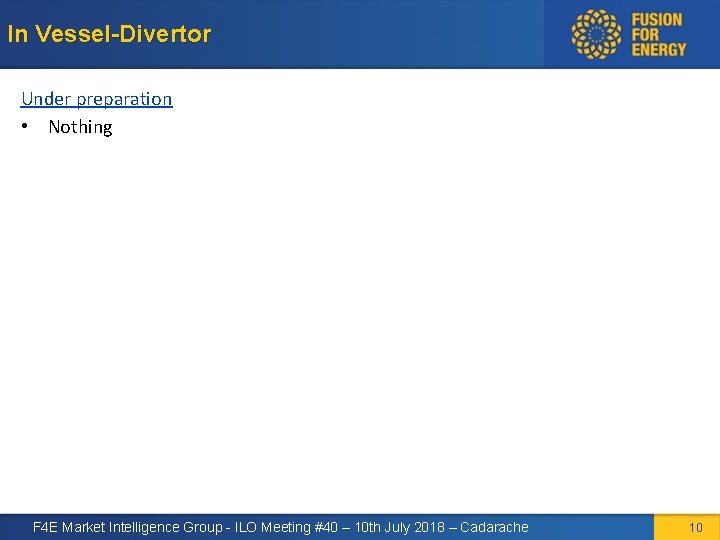 In Vessel-Divertor Under preparation • Nothing F 4 E Market Intelligence Group - ILO