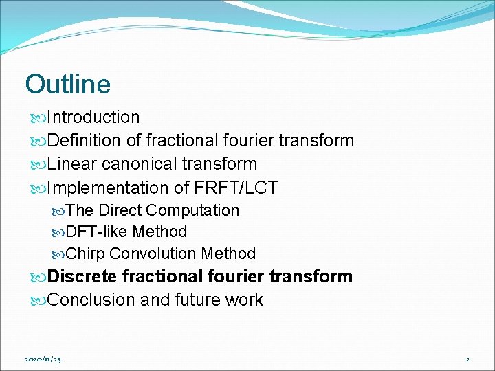Outline Introduction Definition of fractional fourier transform Linear canonical transform Implementation of FRFT/LCT The Outline Introduction Definition of fractional fourier transform Linear canonical transform Implementation of FRFT/LCT The