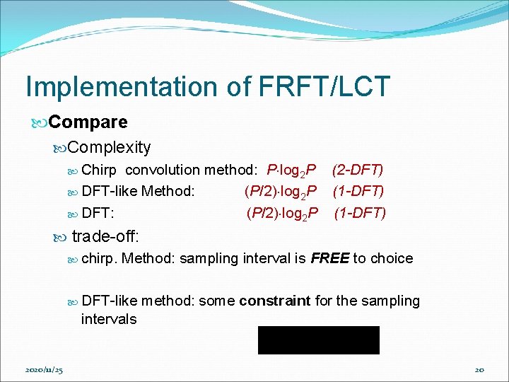 Implementation of FRFT/LCT Compare Complexity Chirp convolution method: P log 2 P (2 -DFT) Implementation of FRFT/LCT Compare Complexity Chirp convolution method: P log 2 P (2 -DFT)