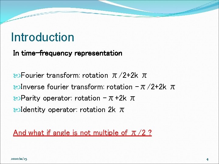 Introduction In time-frequency representation Fourier transform: rotation π/2+2 k π Inverse fourier transform: rotation Introduction In time-frequency representation Fourier transform: rotation π/2+2 k π Inverse fourier transform: rotation