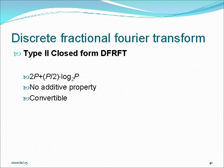Discrete fractional fourier transform Type II Closed form DFRFT 2 P+(P/2) log 2 P Discrete fractional fourier transform Type II Closed form DFRFT 2 P+(P/2) log 2 P