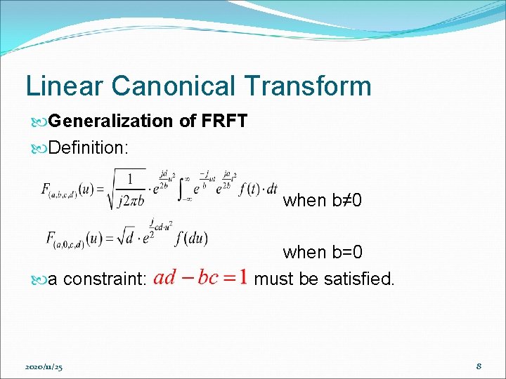 Linear Canonical Transform Generalization of FRFT Definition: when b≠ 0 a constraint: 2020/11/25 when Linear Canonical Transform Generalization of FRFT Definition: when b≠ 0 a constraint: 2020/11/25 when