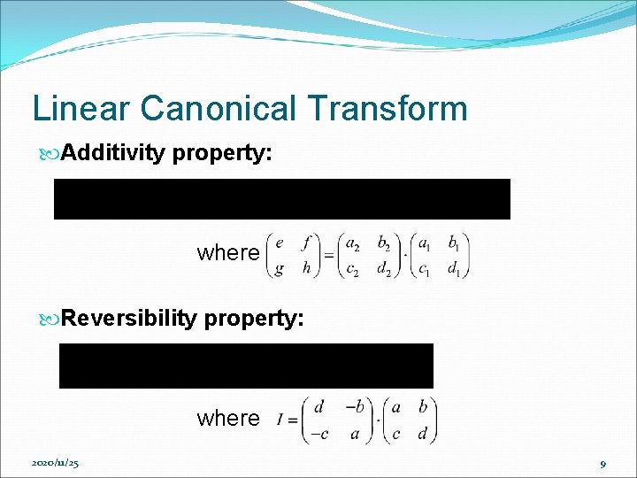 Linear Canonical Transform Additivity property: where Reversibility property: where 2020/11/25 9 Linear Canonical Transform Additivity property: where Reversibility property: where 2020/11/25 9