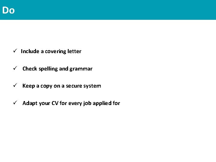 Do ü Include a covering letter ü Check spelling and grammar ü Keep a