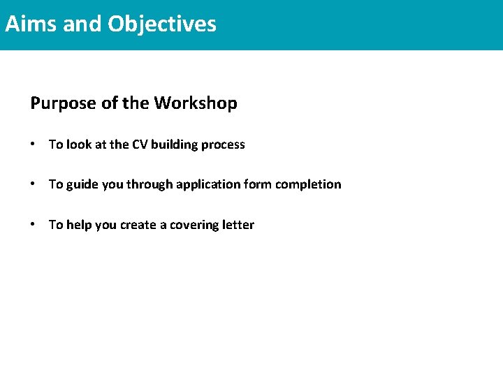 Aims and Objectives Purpose of the Workshop • To look at the CV building