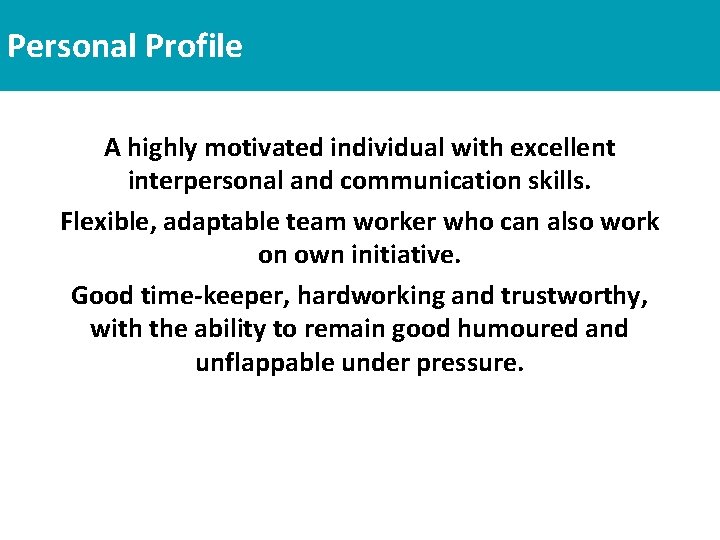 Personal Profile A highly motivated individual with excellent interpersonal and communication skills. Flexible, adaptable