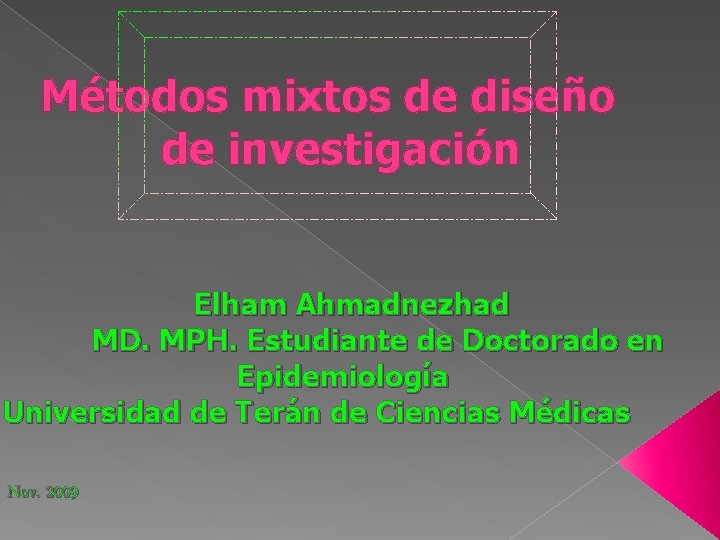 Métodos mixtos de diseño de investigación Elham Ahmadnezhad MD. MPH. Estudiante de Doctorado en