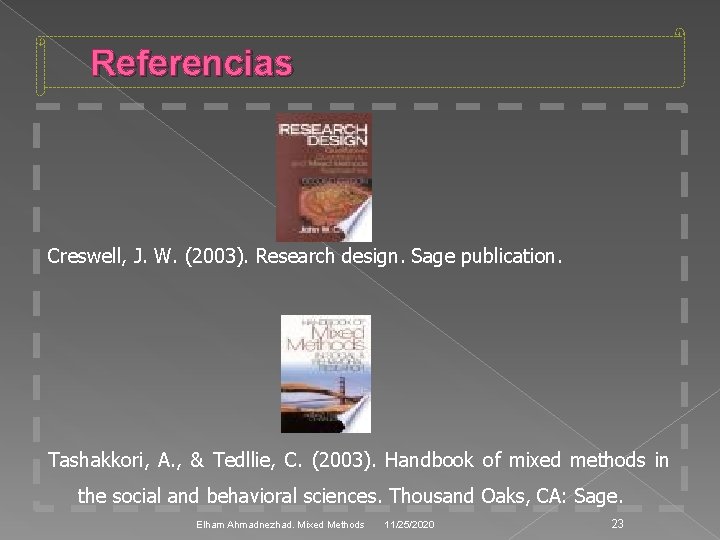 Referencias Creswell, J. W. (2003). Research design. Sage publication. Tashakkori, A. , & Tedllie,