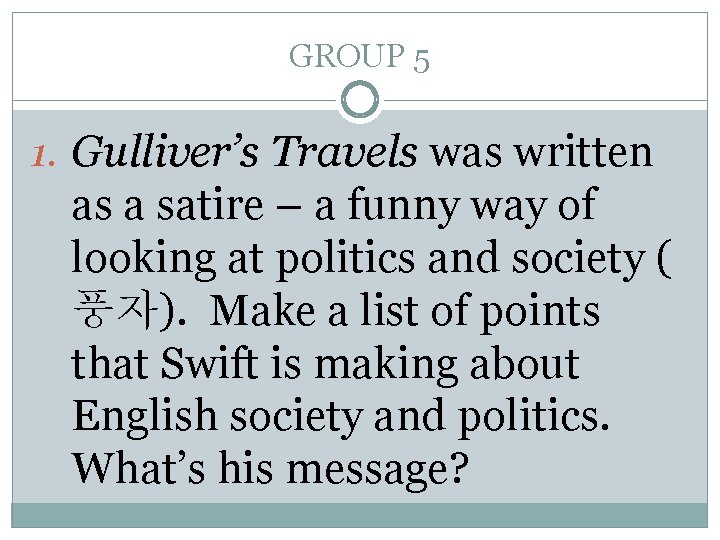 GROUP 5 1. Gulliver’s Travels was written as a satire – a funny way