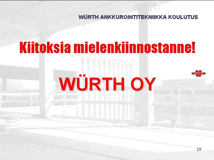 WÜRTH ANKKUROINTITEKNIIKKA KOULUTUS Kiitoksia mielenkiinnostanne! WÜRTH OY 29 