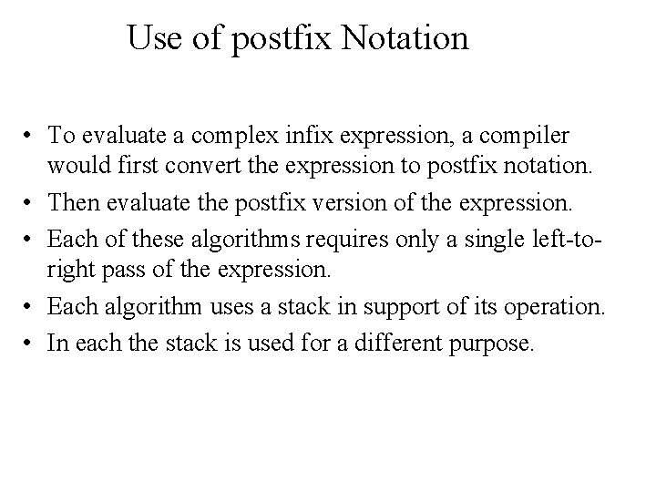 Use of postfix Notation • To evaluate a complex infix expression, a compiler would