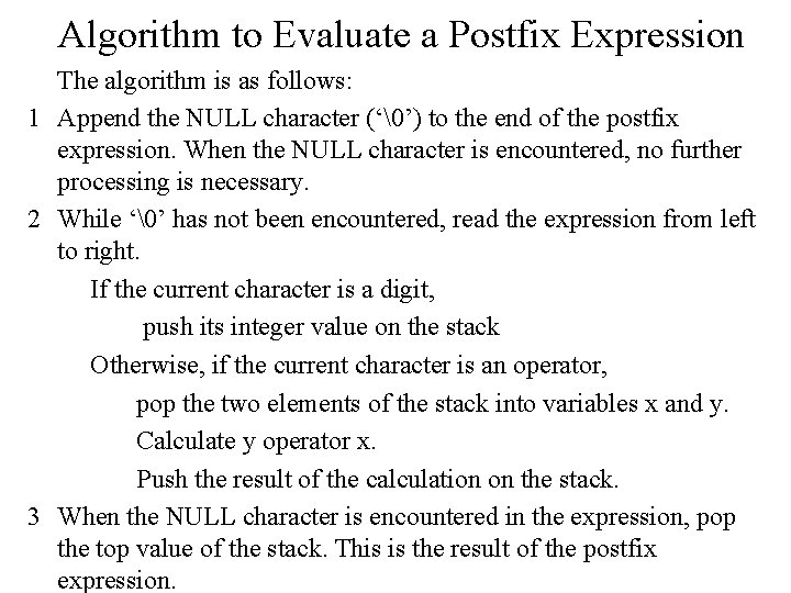 Algorithm to Evaluate a Postfix Expression The algorithm is as follows: 1 Append the