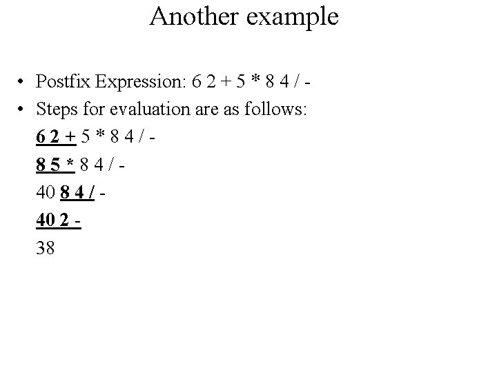 Another example • Postfix Expression: 6 2 + 5 * 8 4 / •