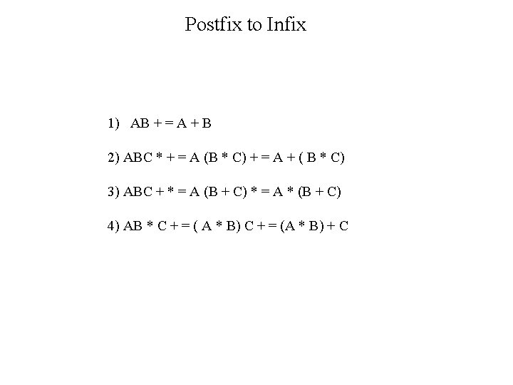 Postfix to Infix 1) AB + = A + B 2) ABC * +