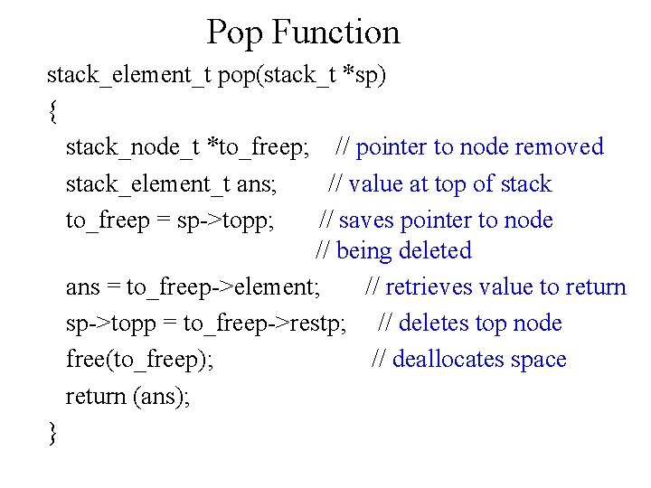 Pop Function stack_element_t pop(stack_t *sp) { stack_node_t *to_freep; // pointer to node removed stack_element_t