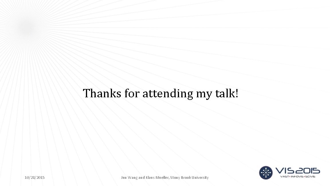 Thanks for attending my talk! 10/28/2015 Jun Wang and Klaus Mueller, Stony Brook University