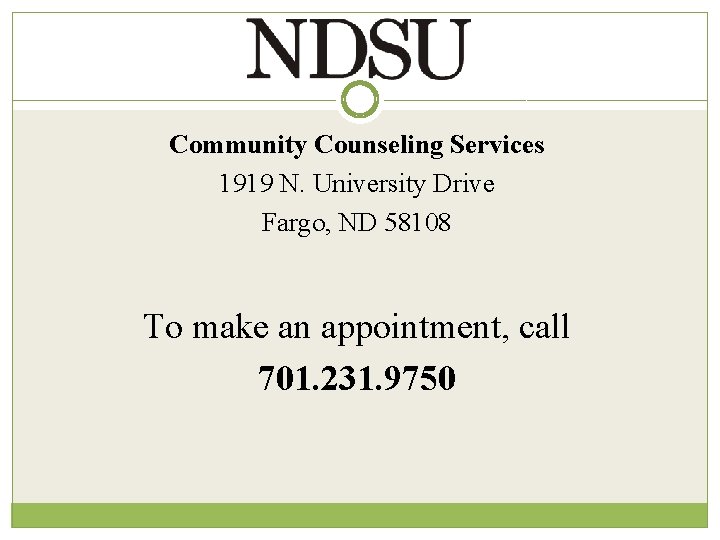 Community Counseling Services 1919 N. University Drive Fargo, ND 58108 To make an appointment,