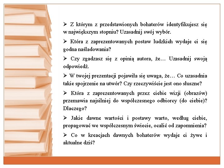 Ø Z którym z przedstawionych bohaterów identyfikujesz się w największym stopniu? Uzasadnij swój wybór. Ø Z którym z przedstawionych bohaterów identyfikujesz się w największym stopniu? Uzasadnij swój wybór.