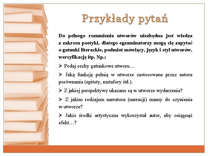 Przykłady pytań Do pełnego rozumienia utworów niezbędna jest wiedza z zakresu poetyki, dlatego egzaminatorzy