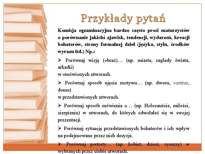 Przykłady pytań Komisja egzaminacyjna bardzo często prosi maturzystów o porównanie jakichś zjawisk, tendencji, wydarzeń,