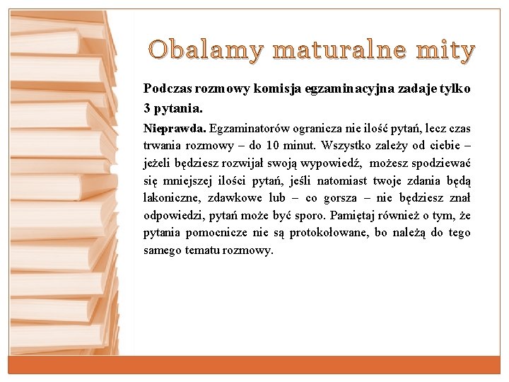 Obalamy maturalne mity Podczas rozmowy komisja egzaminacyjna zadaje tylko 3 pytania. Nieprawda. Egzaminatorów ogranicza Obalamy maturalne mity Podczas rozmowy komisja egzaminacyjna zadaje tylko 3 pytania. Nieprawda. Egzaminatorów ogranicza