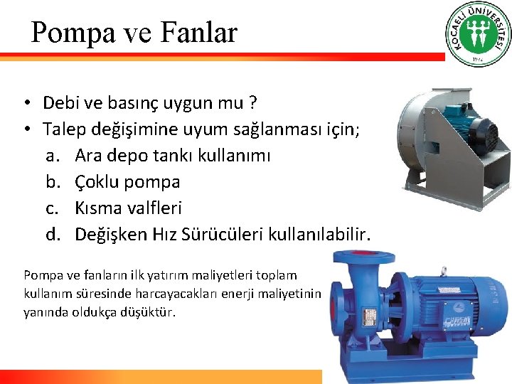 Pompa ve Fanlar • Debi ve basınç uygun mu ? • Talep değişimine uyum