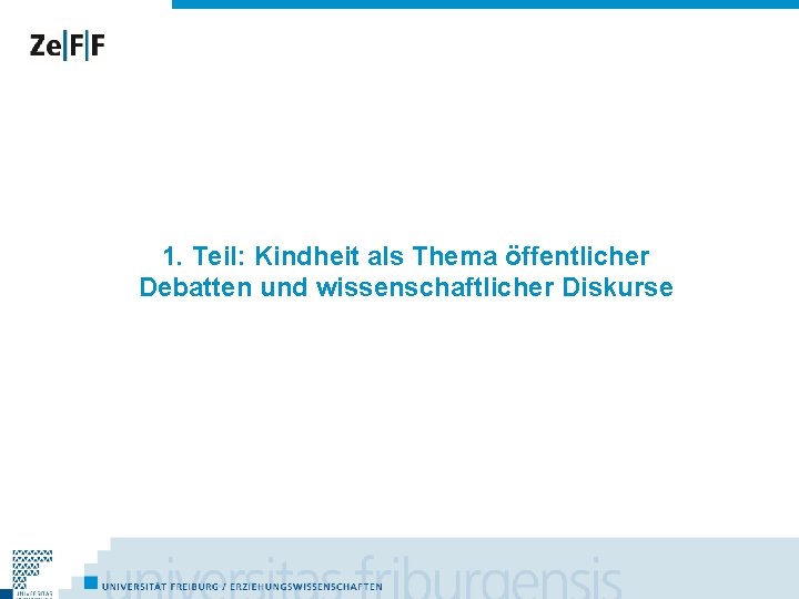 1. Teil: Kindheit als Thema öffentlicher Debatten und wissenschaftlicher Diskurse 