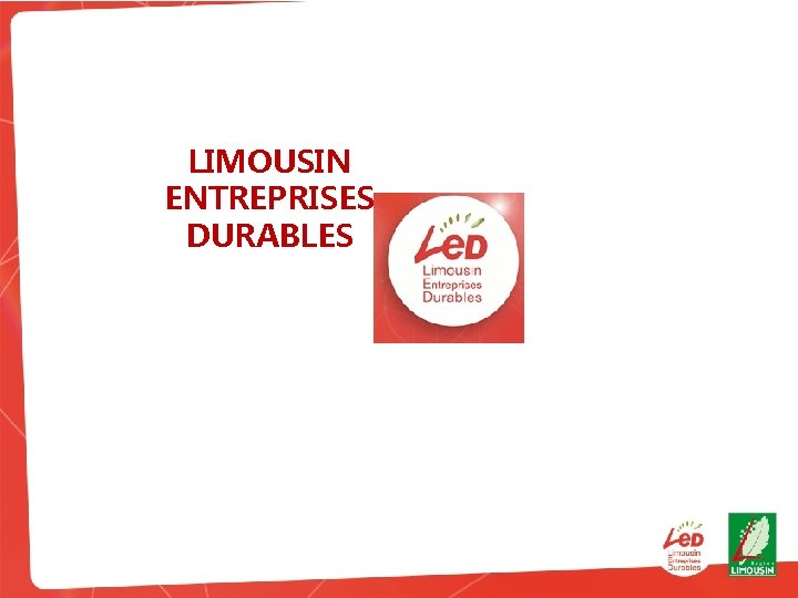 LIMOUSIN ENTREPRISES DURABLES Présentation de Limousin Entreprises Durables (LED) 