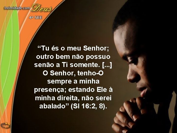 “Tu és o meu Senhor; outro bem não possuo senão a Ti somente. [.