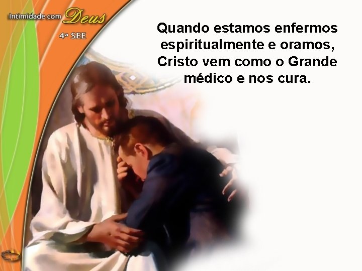 Quando estamos enfermos espiritualmente e oramos, Cristo vem como o Grande médico e nos