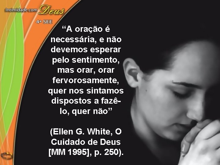 “A oração é necessária, e não devemos esperar pelo sentimento, mas orar, orar fervorosamente,