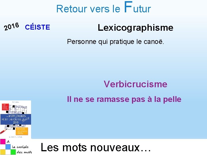 Retour vers le Futur 2016 CÉISTE Lexicographisme Personne qui pratique le canoë. Verbicrucisme Il