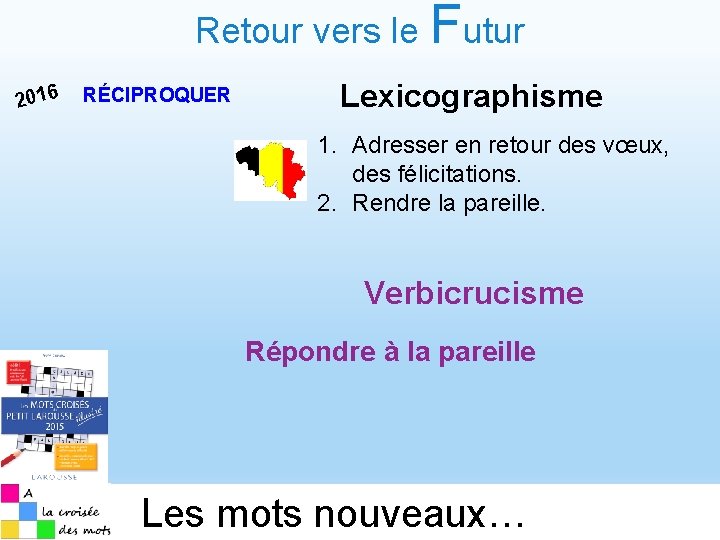 Retour vers le Futur 2016 RÉCIPROQUER Lexicographisme 1. Adresser en retour des vœux, des