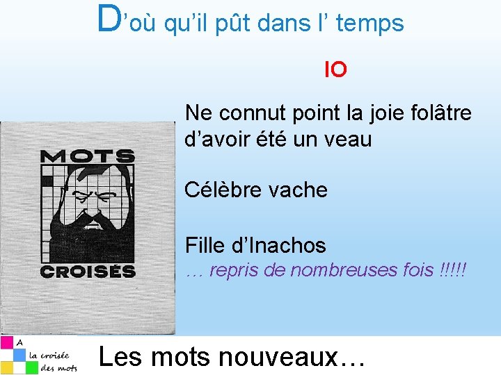 D’où qu’il pût dans l’ temps IO Ne connut point la joie folâtre d’avoir